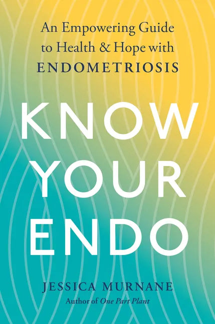 Know Your Endo: An Empowering Guide to Health and Hope with Endometriosis - Paperback