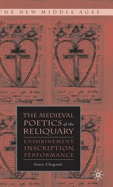 The Medieval Poetics of the Reliquary: Enshrinement, Inscription, Performance - Hardcover