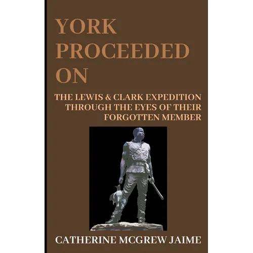 York Proceeded On: The Lewis & Clark Expedition through the Eyes of Their Forgotten Member - Paperback