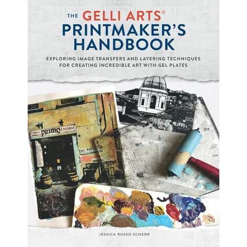 The Gelli Arts(r) Printmaker's Handbook: Exploring Image Transfers and Layering Techniques for Creating Incredible Art with Gel Plates - Paperback