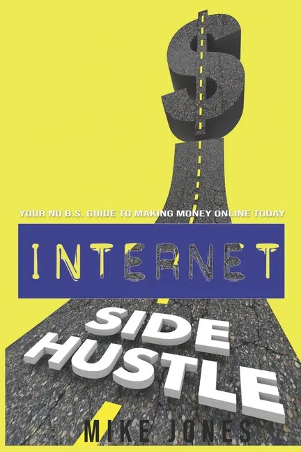 Internet Side Hustle: Your No B.S. Guide to Making Money Online Today - Paperback