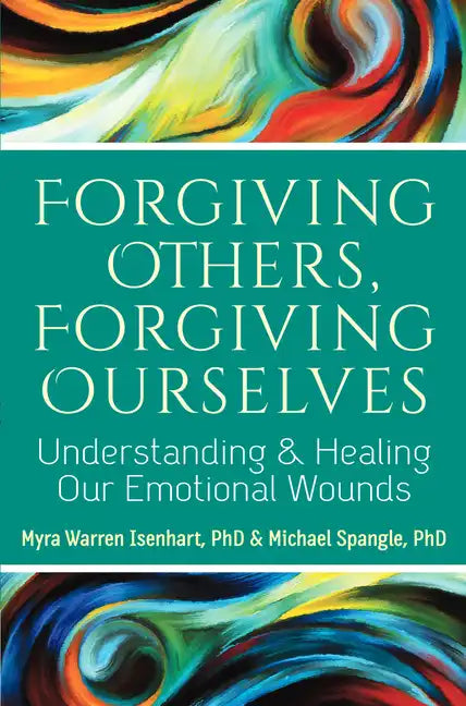 Forgiving Others, Forgiving Ourselves: Understanding and Healing Our Emotional Wounds - Paperback