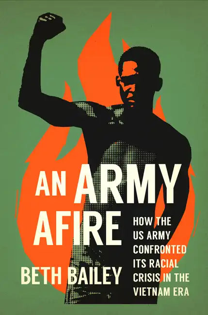 An Army Afire: How the US Army Confronted Its Racial Crisis in the Vietnam Era - Hardcover