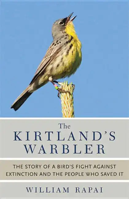 The Kirtland's Warbler: The Story of a Bird's Fight Against Extinction and the People Who Saved It - Paperback