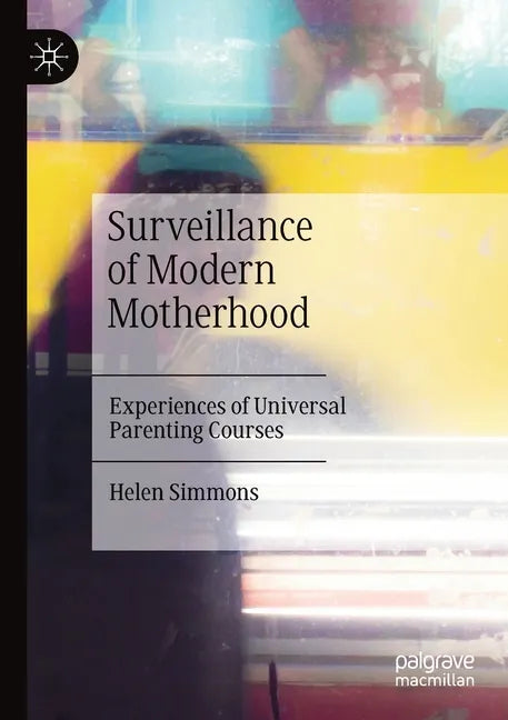 Surveillance of Modern Motherhood: Experiences of Universal Parenting Courses - Paperback