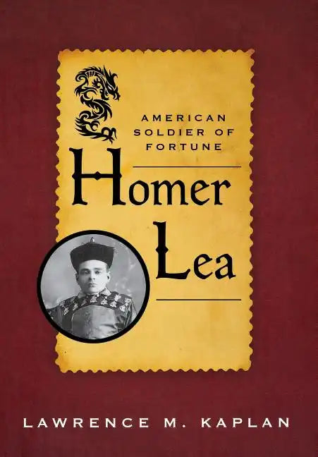 Homer Lea: American Soldier of Fortune - Hardcover