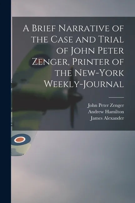 A Brief Narrative of the Case and Trial of John Peter Zenger, Printer of the New-York Weekly-journal - Paperback