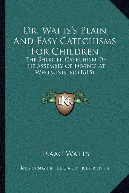 Dr. Watts's Plain And Easy Catechisms For Children: The Shorter Catechism Of The Assembly Of Divines At Westminister (1815) - Paperback