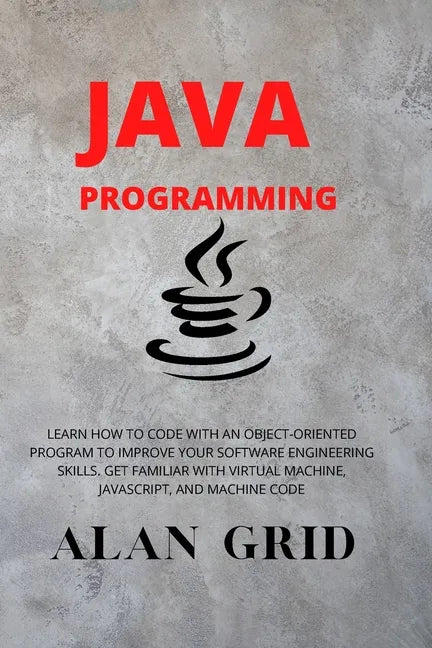 Java Programmming: Learn How to Code with an Object-Oriented Program to Improve Your Software Engineering Skills. Get Familiar with Virtu - Paperback