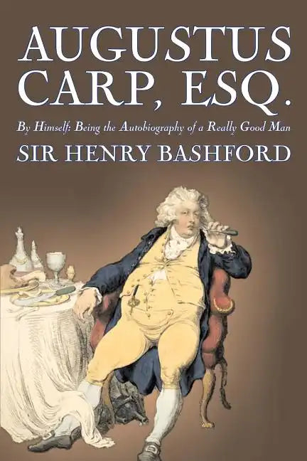 Augustus Carp, Esq., Being the Autobiography of a Really Good Man by Sir Henry Bashford, Fiction, Literary, Classics, Action & Adventure - Paperback