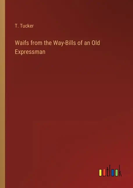 Waifs from the Way-Bills of an Old Expressman - Paperback