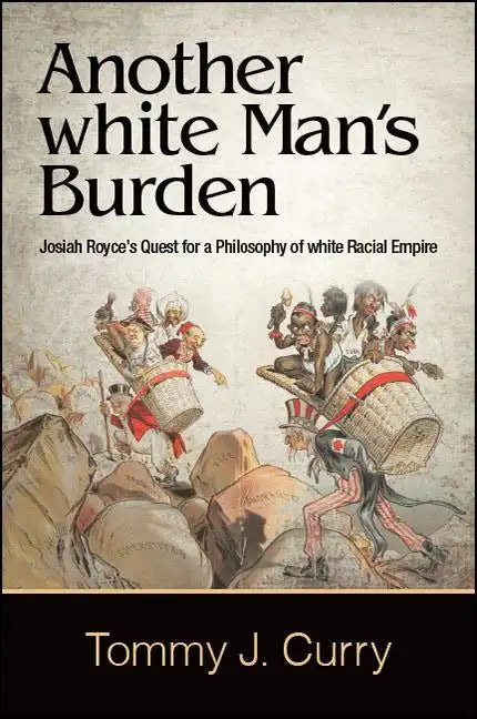 Another white Man's Burden: Josiah Royce's Quest for a Philosophy of white Racial Empire - Paperback