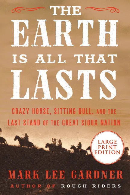 The Earth Is All That Lasts: Crazy Horse, Sitting Bull, and the Last Stand of the Great Sioux Nation - Paperback