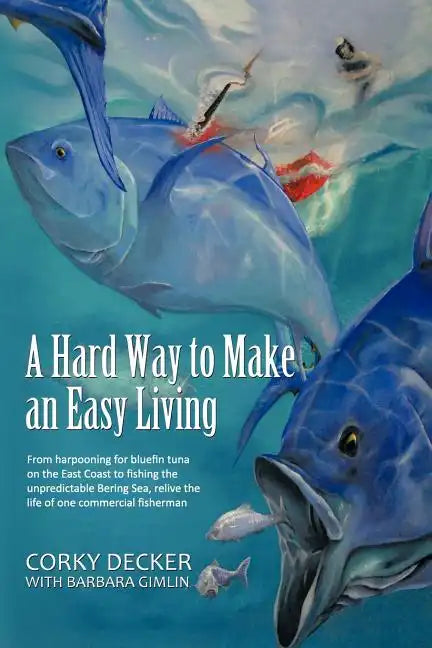 A Hard Way to Make an Easy Living: From Harpooning for Bluefin Tuna on the East Coast to Fishing the Unpredictable Bering Sea, Relive the Life of on - Paperback