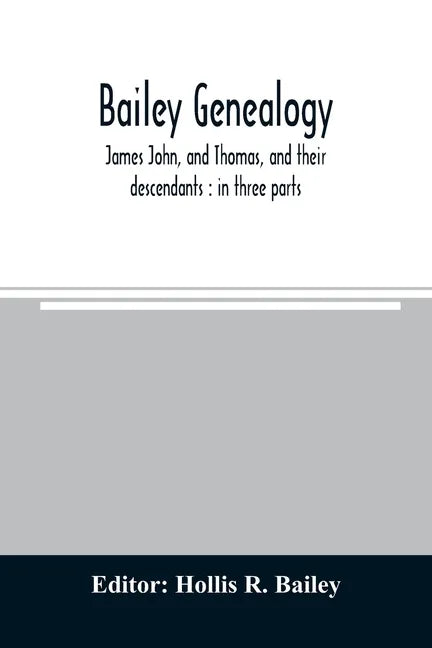 Bailey genealogy: James John, and Thomas, and their descendants: in three parts - Paperback