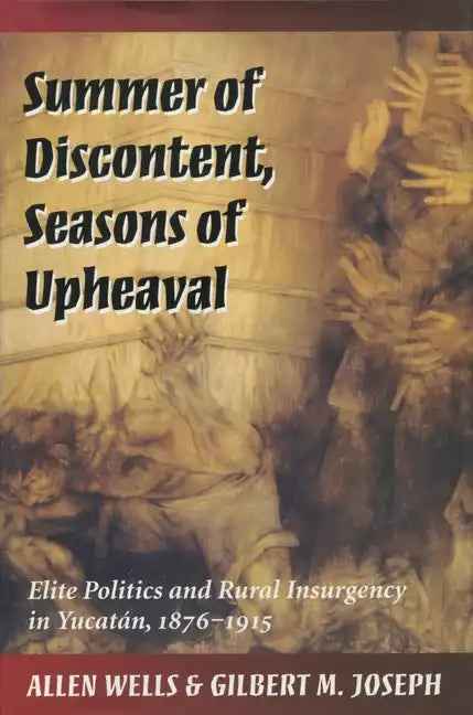 Summer of Discontent, Seasons of Upheaval: Elite Politics and Rural Insurgency in Yucatán, 1876-1915 - Paperback