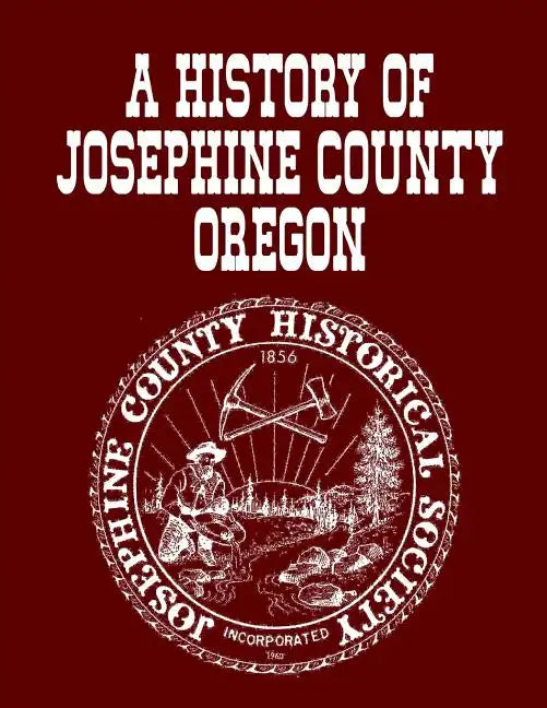 A History Of Josephine County Oregon - Paperback