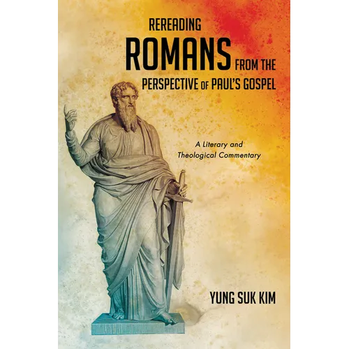 Rereading Romans from the Perspective of Paul's Gospel: A Literary and Theological Commentary - Paperback