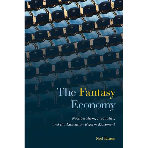 The Fantasy Economy: Neoliberalism, Inequality, and the Education Reform Movement - Paperback