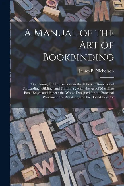 A Manual of the Art of Bookbinding: Containing Full Instructions in the Different Branches of Forwarding, Gilding, and Finishing: Also, the Art of Mar - Paperback