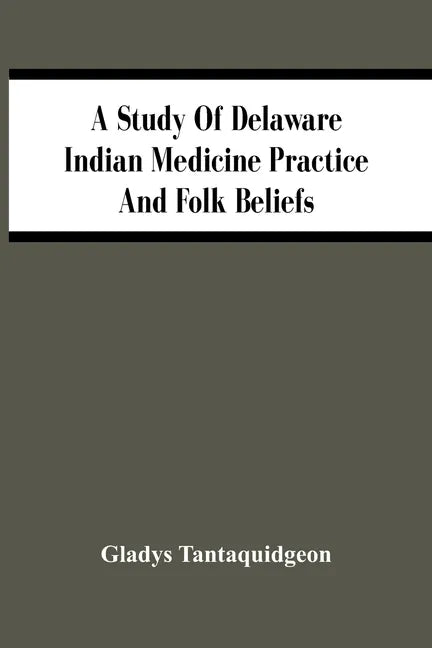 A Study Of Delaware Indian Medicine Practice And Folk Beliefs - Paperback