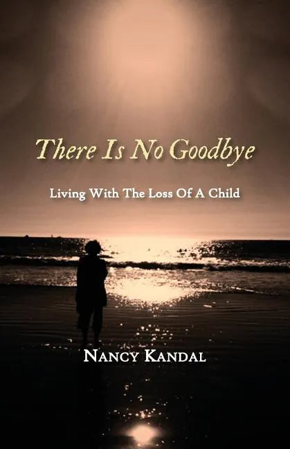 There Is No Goodbye: Living with the Loss of a Child - Paperback