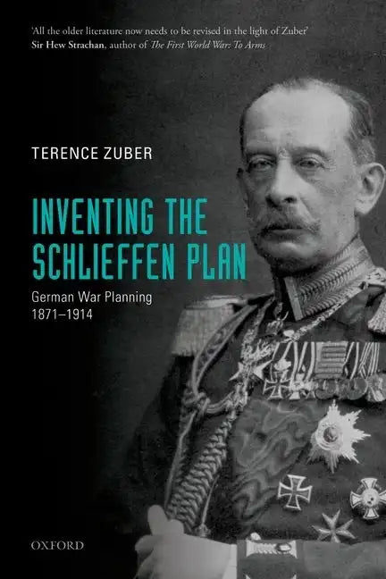 Inventing the Schlieffen Plan: German War Planning, 1871-1914 - Paperback