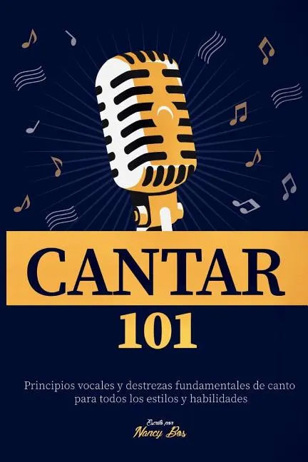 Cantar 101: Principios vocales y destrezas fundamentales de canto para todos los estilos y habilidades - Paperback