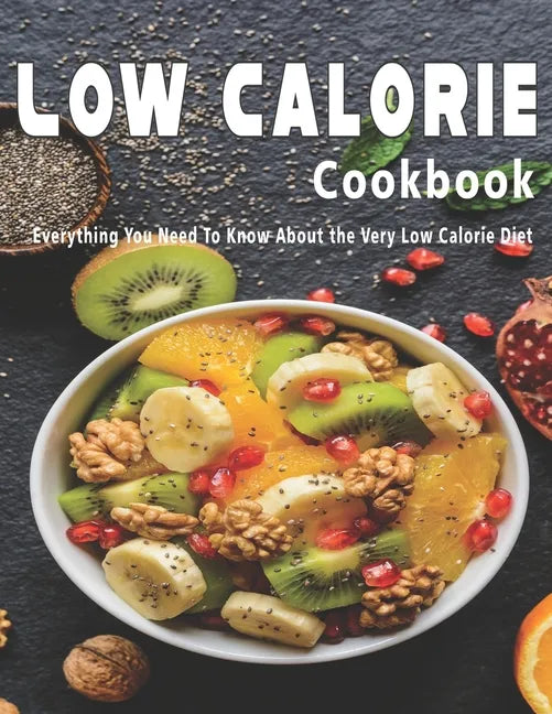 Low Calorie Cookbook: Everything You Need To Know About the Very Low Calorie Diet - Paperback