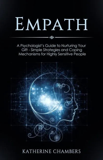 Empath: A Psychologist's Guide to Nurturing Your Gift - Simple Strategies and Coping Mechanisms for Highly Sensitive People - Paperback