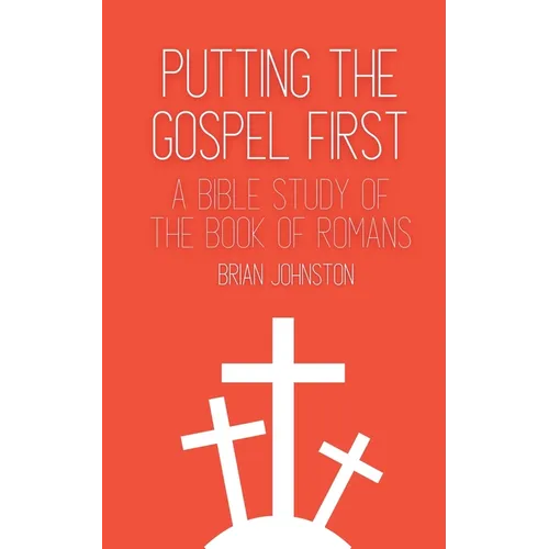 Putting the Gospel First - A Bible Study of the Book of Romans - Paperback