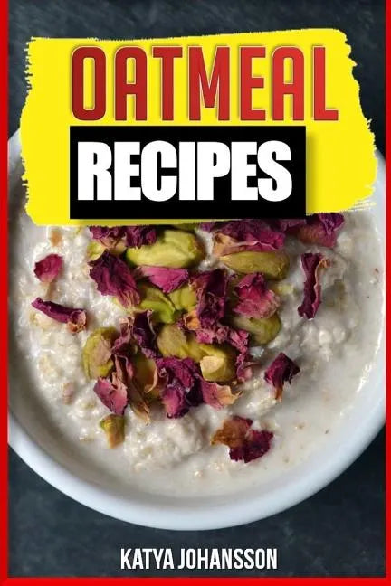 Oatmeal Recipes: Oatmeal Cookbook: 65 Most Amazing Oats Recipes & Oatmeal Diet Plan! - Paperback