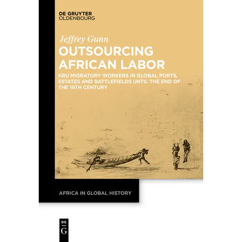 Outsourcing African Labor: Kru Migratory Workers in Global Ports, Estates and Battlefields Until the End of the 19th Century - Paperback
