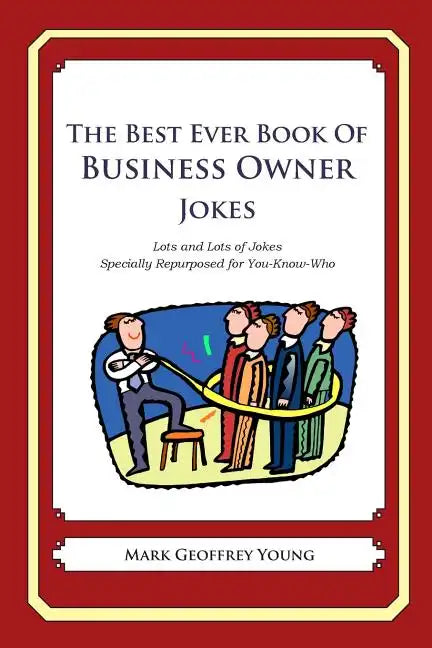 The Best Ever Book of Business Owner Jokes: Lots and Lots of Jokes Specially Repurposed for You-Know-Who - Paperback