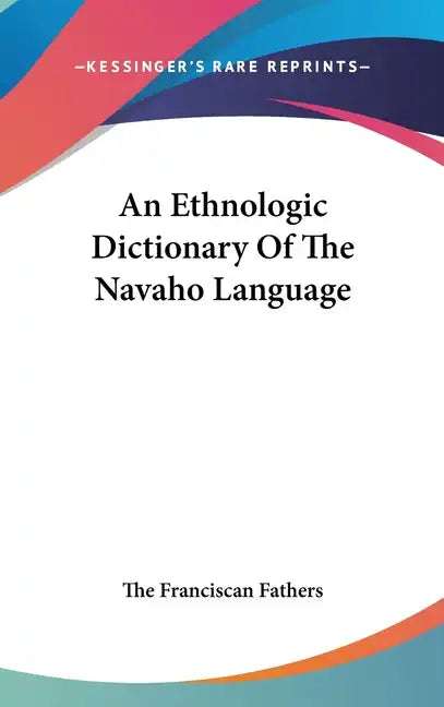 An Ethnologic Dictionary Of The Navaho Language - Hardcover