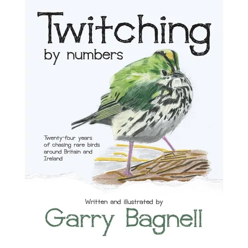 Twitching by numbers: Twenty-four years of chasing rare birds around Britain and Ireland - Paperback