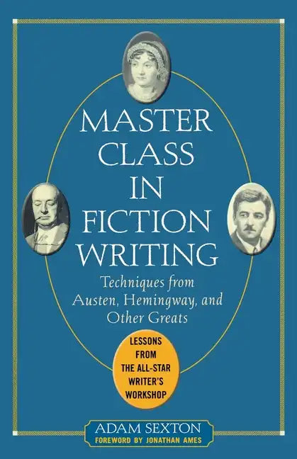 Master Class in Fiction Writing: Techniques from Austen, Hemingway, and Other Greats: Lessons from the All-Star Writer's Workshop - Paperback