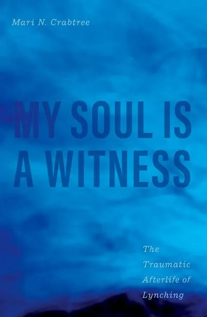 My Soul Is a Witness: The Traumatic Afterlife of Lynching - Hardcover