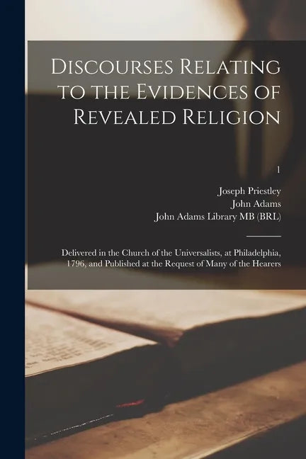 Discourses Relating to the Evidences of Revealed Religion: Delivered in the Church of the Universalists, at Philadelphia, 1796, and Published at the R - Paperback