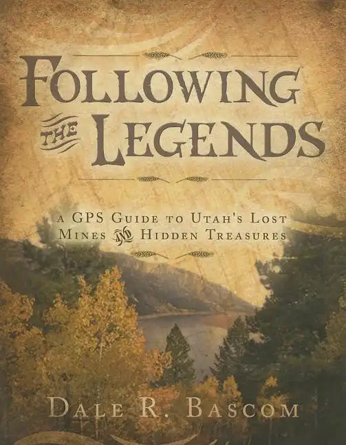 Following the Legends: A GPS Guide to Utah's Lost Mines and Hidden Treasures - Paperback
