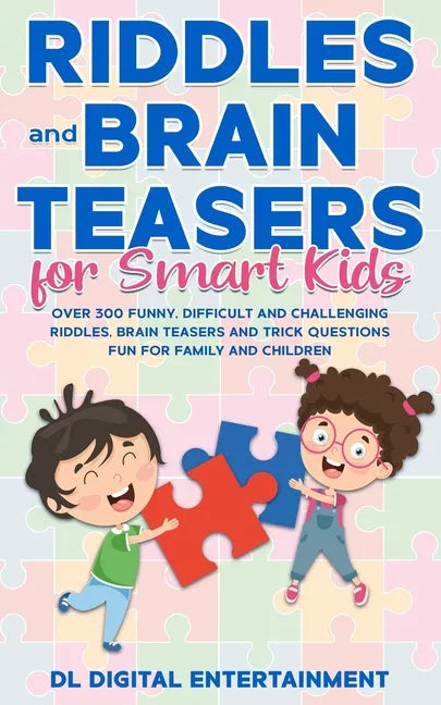Riddles and Brain Teasers for Smart Kids: Over 300 Funny, Difficult and Challenging Riddles, Brain Teasers and Trick Questions Fun for Family and Chil - Paperback