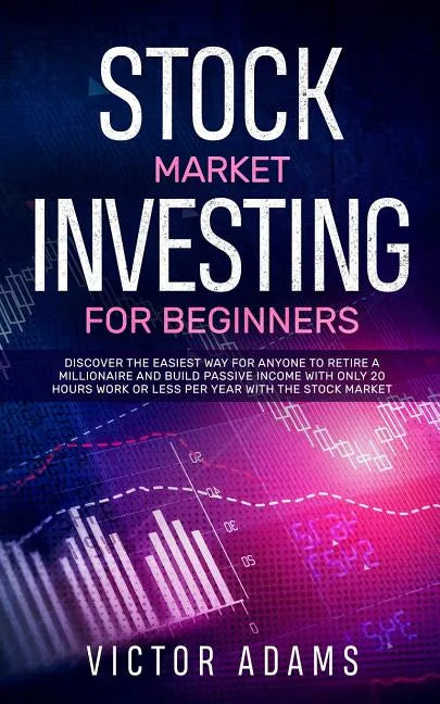 Stock Market Investing for Beginners: Discover The Easiest way For Anyone to Retire a Millionaire and Build Passive Income with Only 20 Hours Work or - Paperback