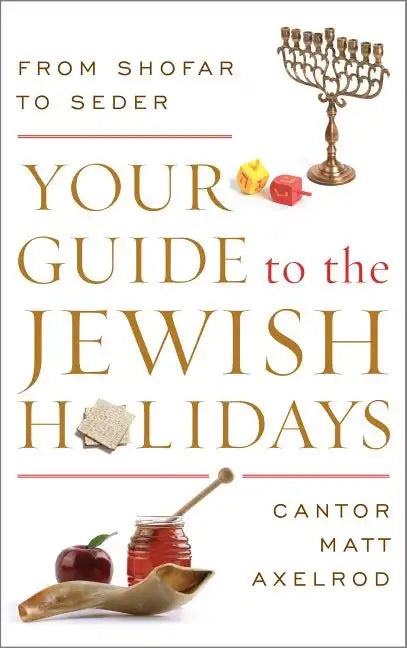 Your Guide to the Jewish Holidays: From Shofar to Seder - Hardcover