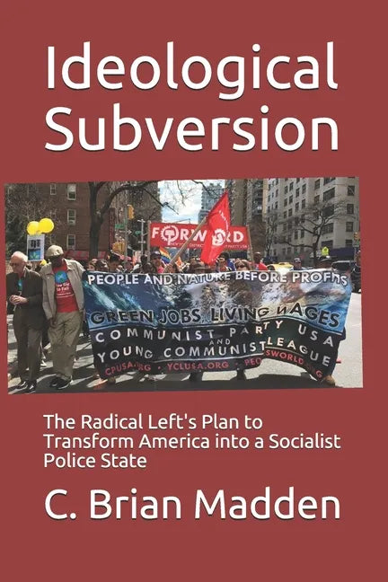 Ideological Subversion: The Radical Left's Plan to Transform America into a Socialist Police State - Paperback