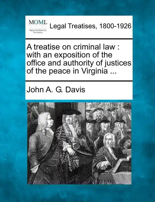 A treatise on criminal law: with an exposition of the office and authority of justices of the peace in Virginia ... - Paperback