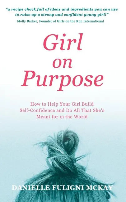 Girl on Purpose: How to Help Your Girl Build Self-Confidence and Do All That She's Meant for in the World - Paperback