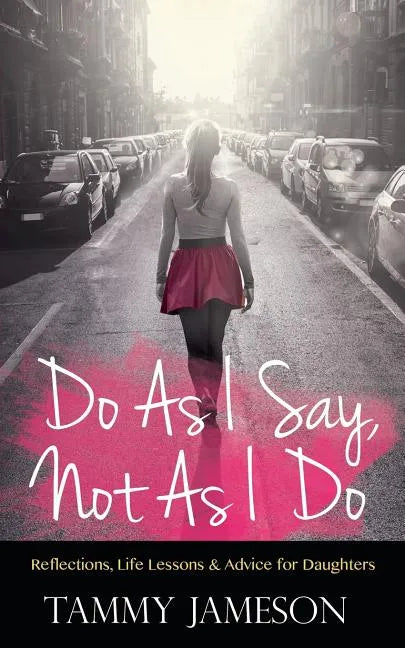 Do As I Say, Not As I Do: Reflections, Life Lessons, and Advice for Daughters - Paperback
