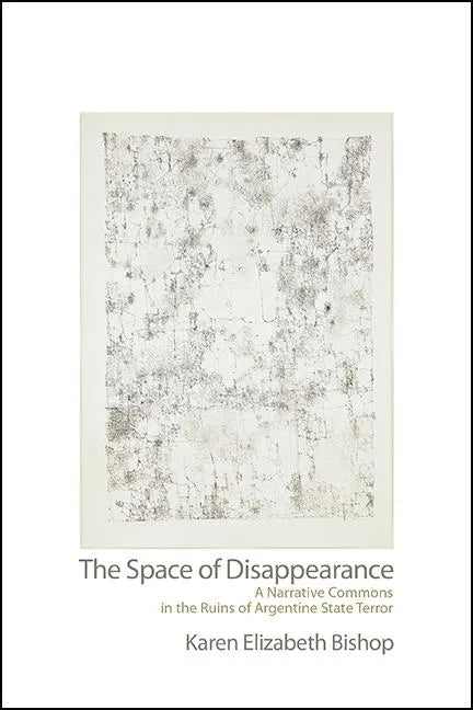 The Space of Disappearance: A Narrative Commons in the Ruins of Argentine State Terror - Paperback