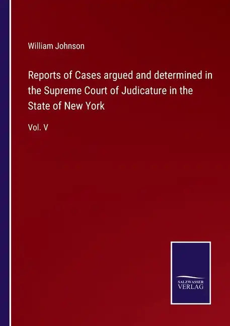Reports of Cases argued and determined in the Supreme Court of Judicature in the State of New York: Vol. V - Paperback