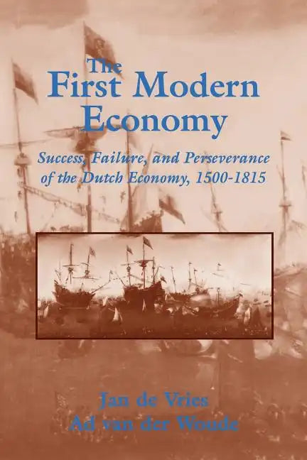 The First Modern Economy: Success, Failure, and Perseverance of the Dutch Economy, 1500 1815 - Paperback